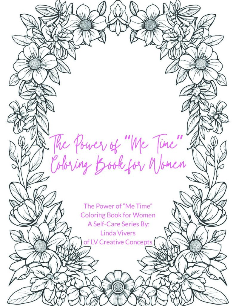 The Power of "Me Time" Coloring Book For Women - A Self-Care Series by: Linda Vivers of LV Creative Concepts
