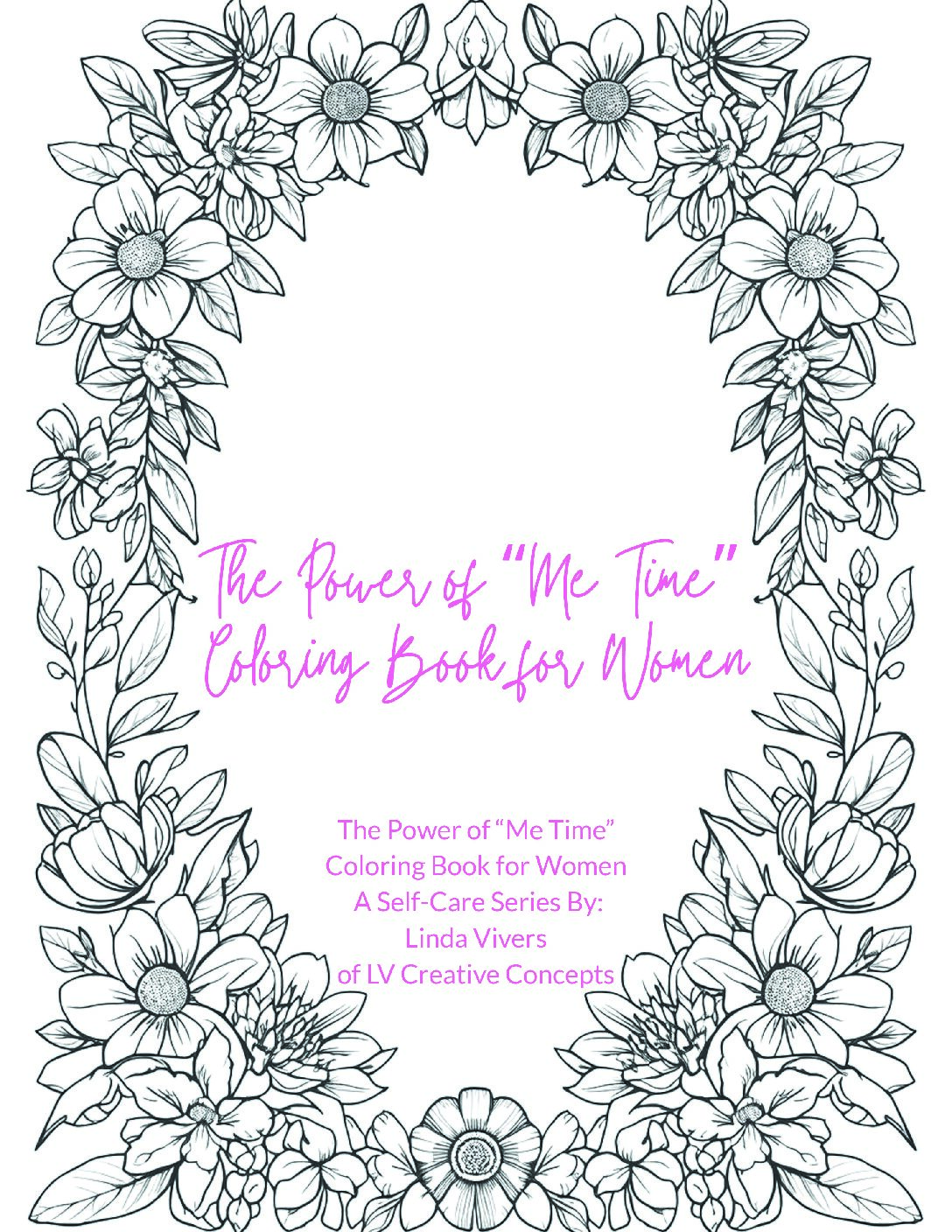 The Power of "Me Time" Coloring Book For Women - A Self-Care Series by: Linda Vivers of LV Creative Concepts